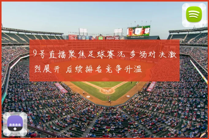 9号直播聚焦足球赛况 多场对决激烈展开 后续排名竞争升温
